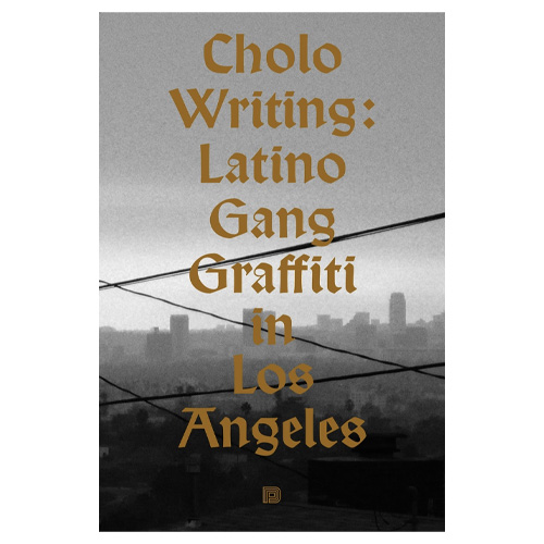 Cholo Writing: Latino Gang Graffiti in Los Angeles